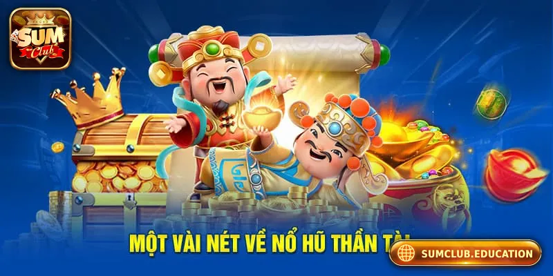 Nổ Hũ Thần Tài Sum club – Quay Là Trúng, Săn Thưởng Cực Đã Đôi nét về nổ hũ thần tài tại Sum club