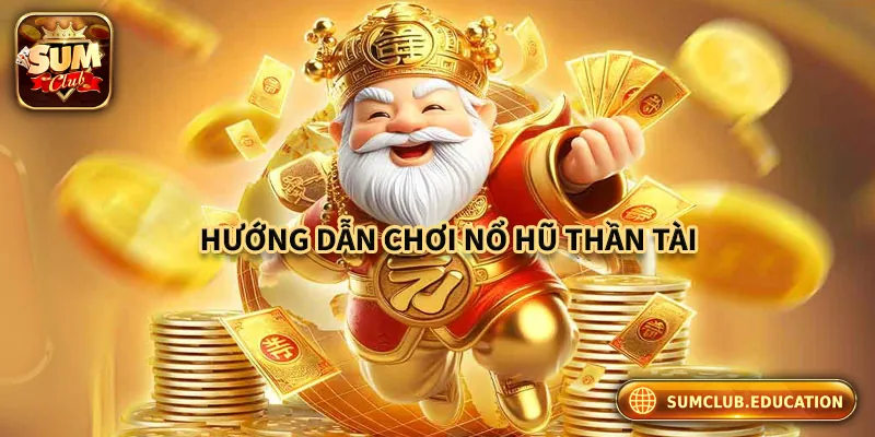 Nổ Hũ Thần Tài Sum club – Quay Là Trúng, Săn Thưởng Cực Đã Hướng dẫn chơi nổ hũ thần tài cơ bản