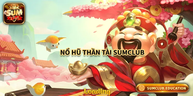 Nổ Hũ Thần Tài Sum club – Quay Là Trúng, Săn Thưởng Cực Đã Nổ Hũ Thần Tài Sum club – Quay Là Trúng, Săn Thưởng Cực Đã